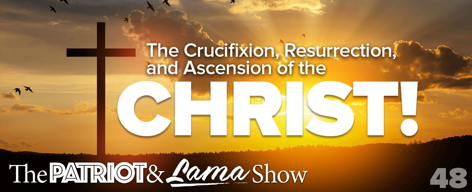 MyPatriotsNetwork-The Patriot & Lama Show Discuss: “The Crucifixion, Resurrection and Ascension of The Christ!”