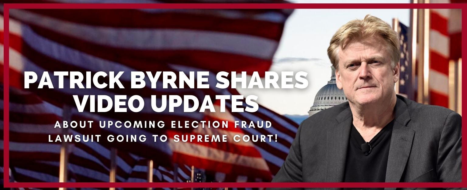 MyPatriotsNetwork-Patrick Byrne Shares Video Updates About Upcoming Election Fraud Lawsuit Going To Supreme Court!