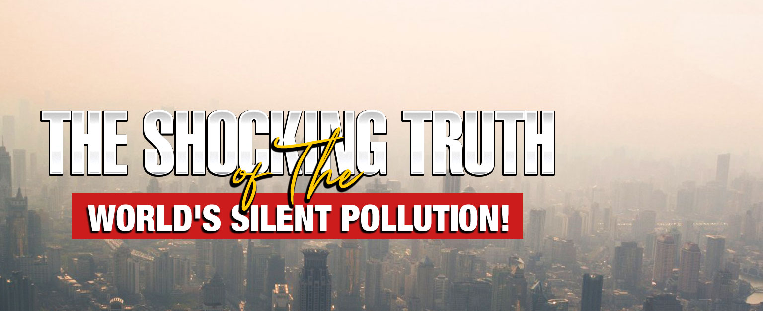 MyPatriotsNetwork-The Shocking Truth Of The World’s Worst ‘Silent’ Pollution & How It Is Affecting You!