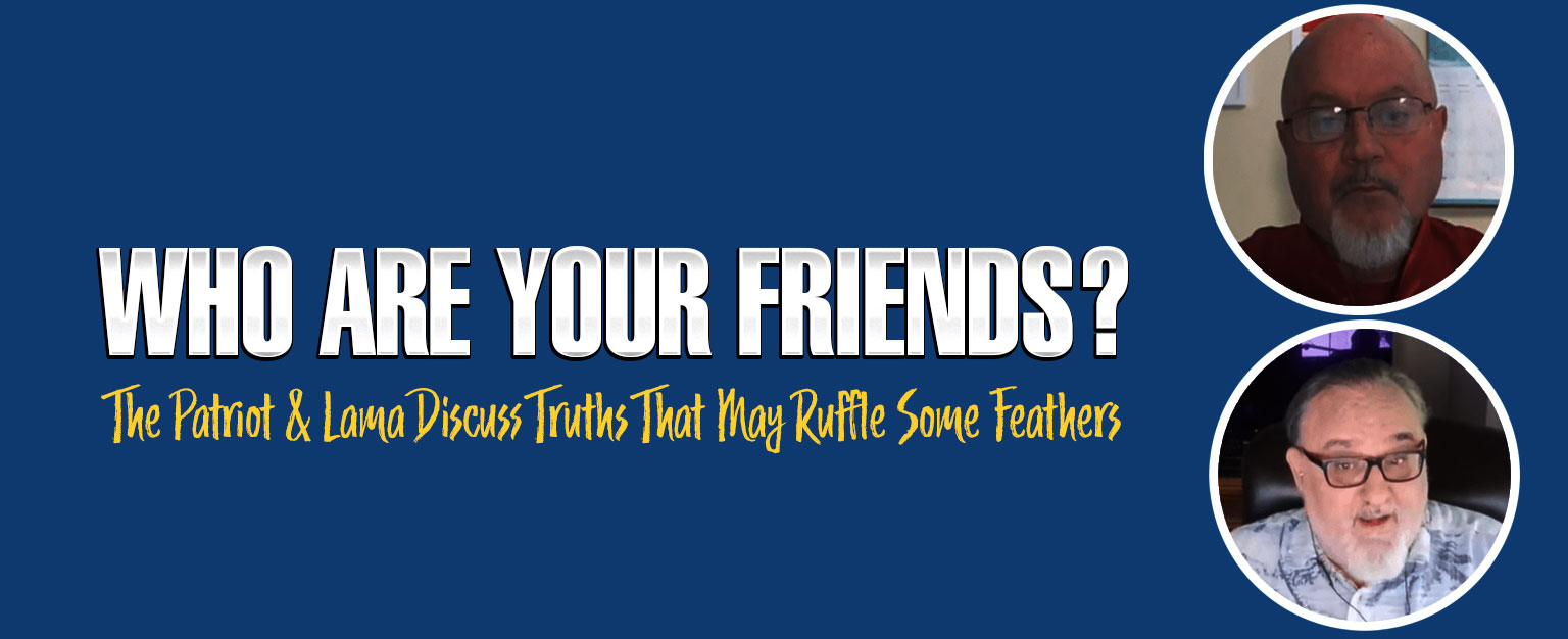MyPatriotsNetwork-Who Are Your Friends? The Patriot & Lama Discuss Truths That May Ruffle Some Feathers