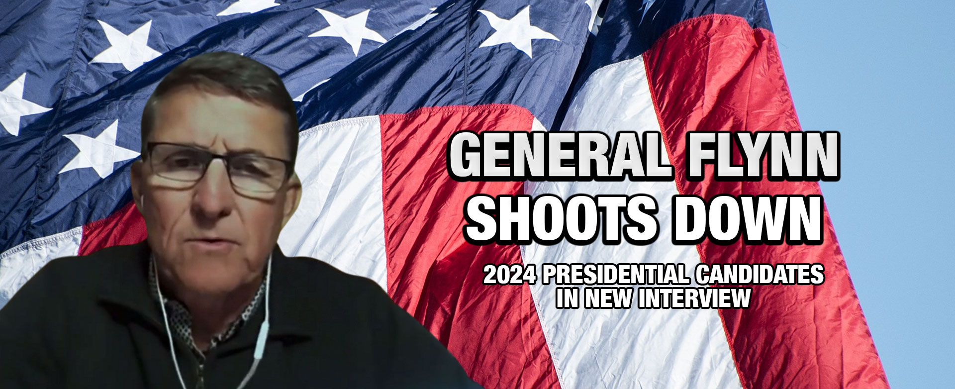 MyPatriotsNetwork-General Flynn Shoots Down 2024 Presidential Candidates In New Interview