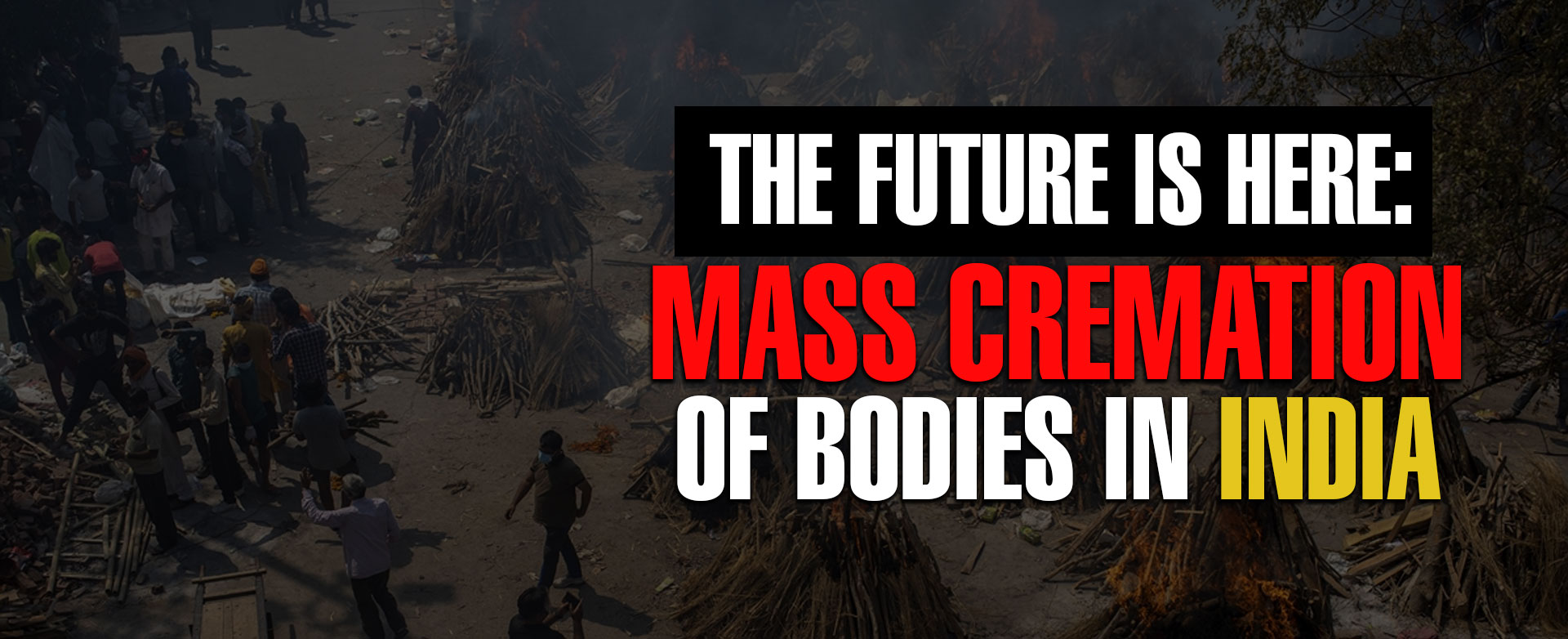 MyPariotsNetwork-The Future Is Here: Second Wave of Covid Creates Mass Cremations In India