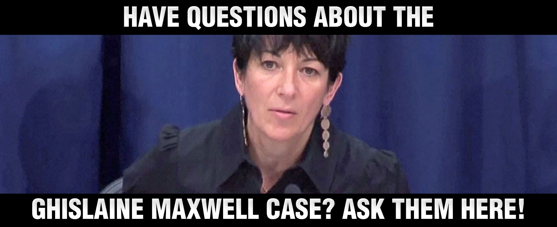 MyPatriotsNetwork-Have Questions About The Ghislaine Maxwell Case? Ask Them Here!