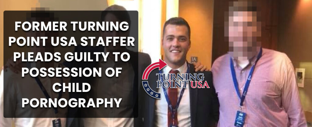 MyPatriotsNetwork-Former Turning Point USA Campus Event Coordinator Pleads Guilty To Possession of Child Pornography