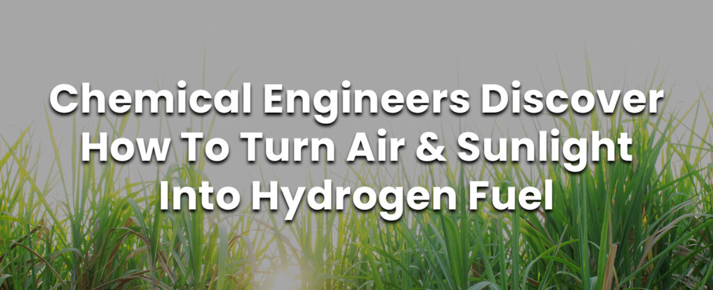 MyPatriotsNetwork-[VIDEO] Chemical Engineers Discover How To Turn Air & Sunlight Into Hydrogen Fuel