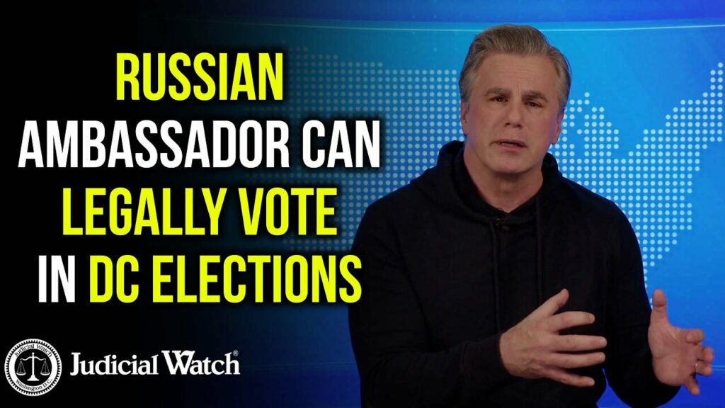 Judicial Watch talks about Russian ambassador legally voting in DC elections