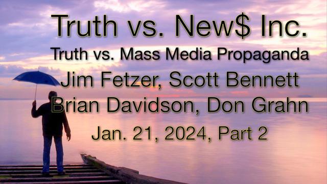 Truth vs. New$ Inc. with Jim Fetzer, featuring Scott Bennett, Brian Davidson, and Don Grahn