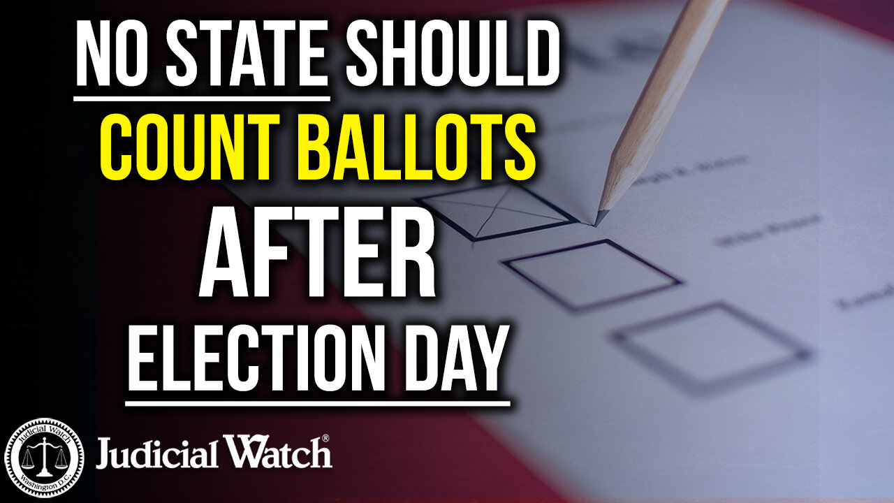 Judicial Watch talks about how no state should count ballots received after the election day