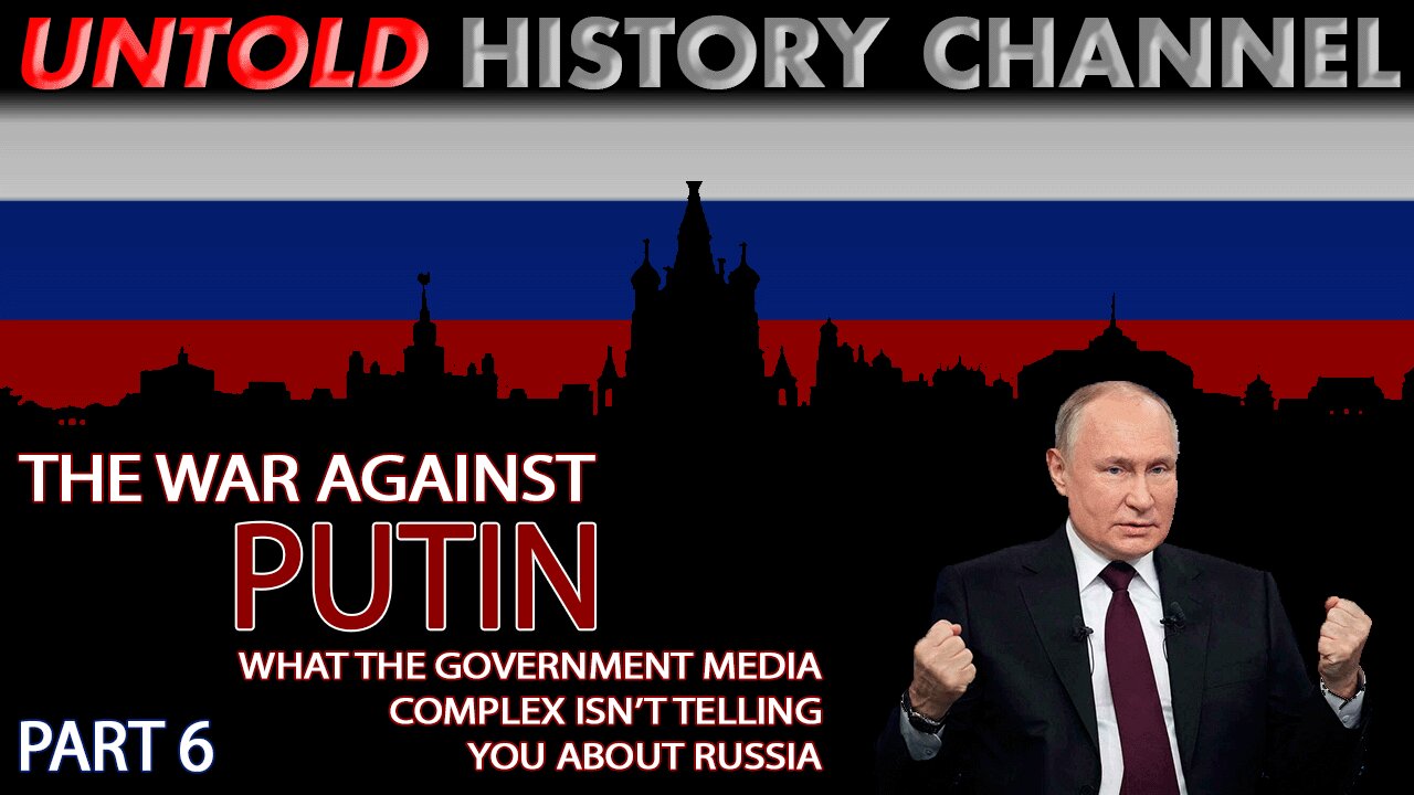 The Untold History Channel talks about the war against putin and what the mainstream media is not telling you