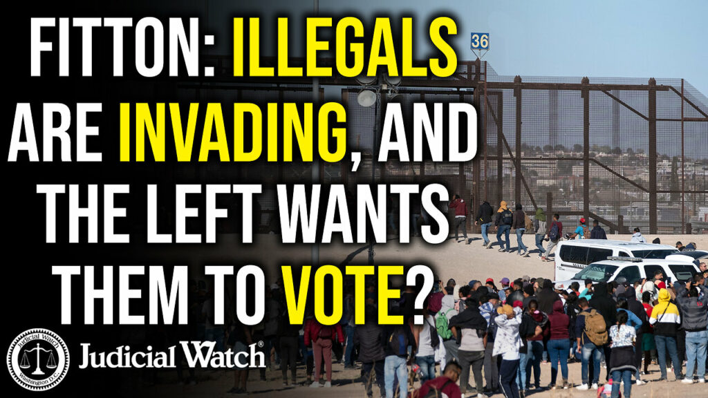 Judicial Watch talks about how fitton thinks illegals are invading because the left wants them to vote