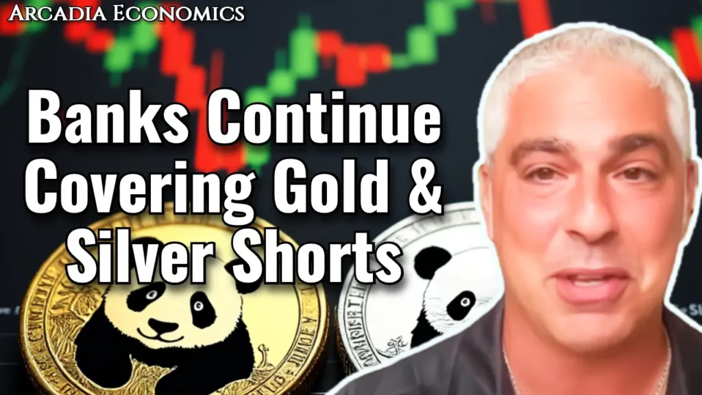 Arcadia Economics talks about how banks continue covering gold and silver shorts