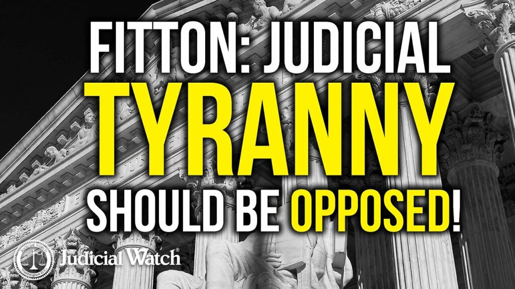 Judicial Watch talks about how judicial tyranny should be opposed