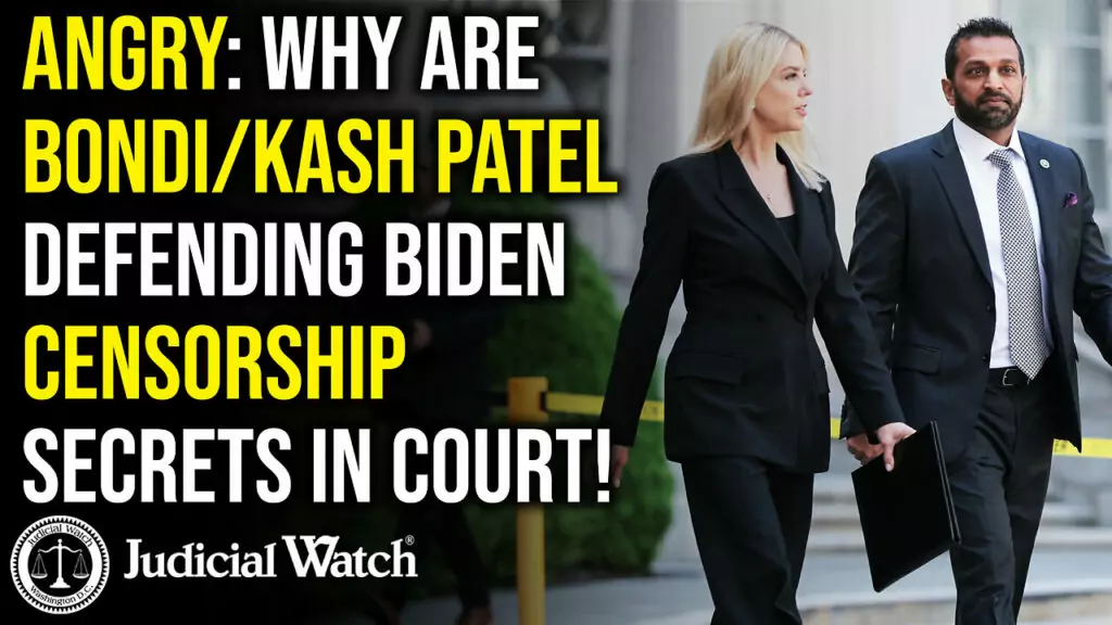 Judicial Watch is angry at bondi and kash patel defending bidens censorship secrets in court