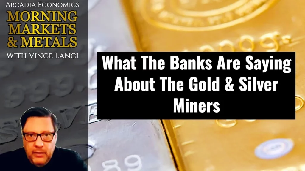 Arcadia Economics talks about what the banks are saying about the gold silver miners